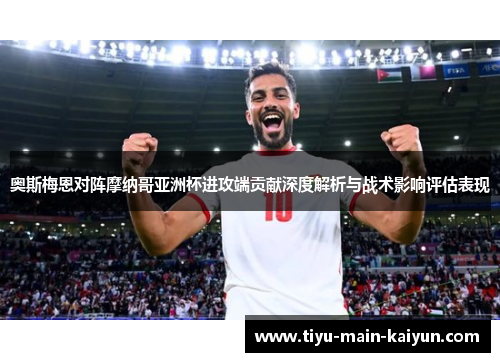 奥斯梅恩对阵摩纳哥亚洲杯进攻端贡献深度解析与战术影响评估表现