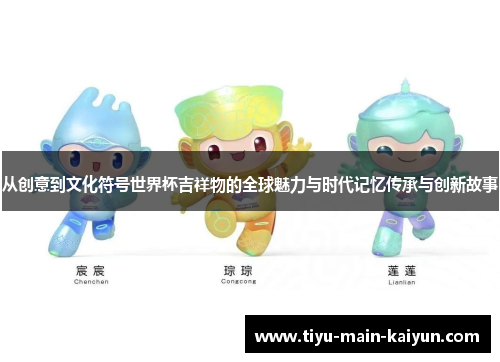 从创意到文化符号世界杯吉祥物的全球魅力与时代记忆传承与创新故事