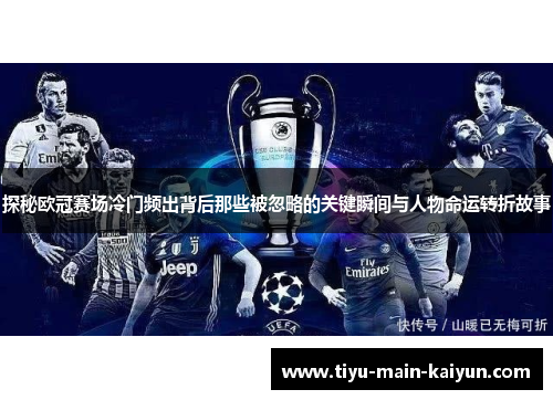 探秘欧冠赛场冷门频出背后那些被忽略的关键瞬间与人物命运转折故事