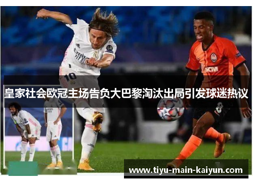 皇家社会欧冠主场告负大巴黎淘汰出局引发球迷热议